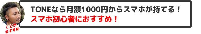 TONEのおすすめポイント・TONEなら月額1000円からスマホが持てる! 初心者におすすめ!