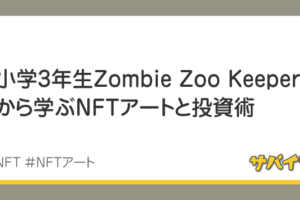 小学3年生Zombie Zoo Keeperから学ぶNFTアートと投資術