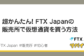 FTX Japanの販売所で仮想通貨を購入する方法（増やし方も